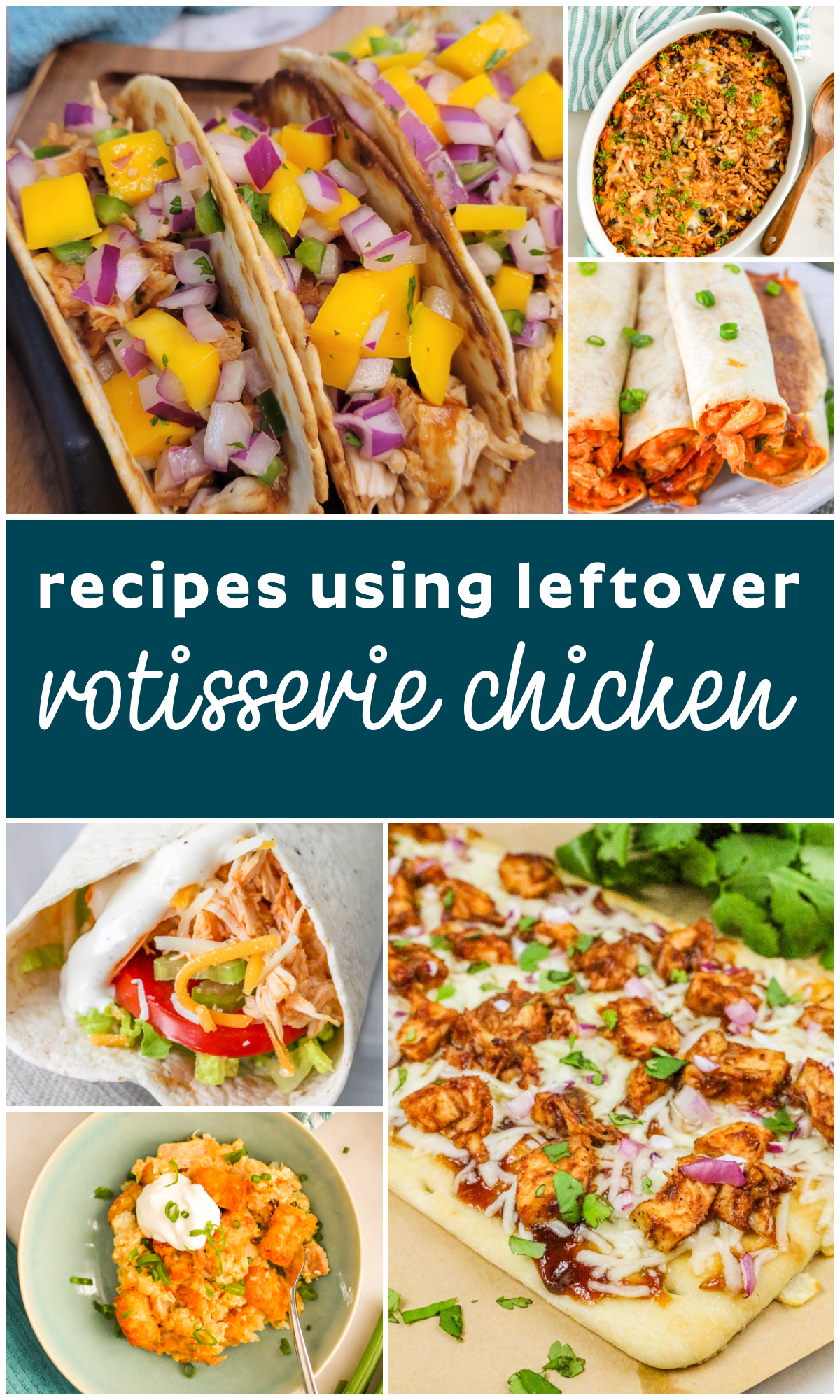 A collage of dishes made with leftover rotisserie chicken, including tacos, enchiladas, casserole, flatbread pizza, a burrito, and a stuffed potato, with text that reads recipes using leftover rotisserie chicken.